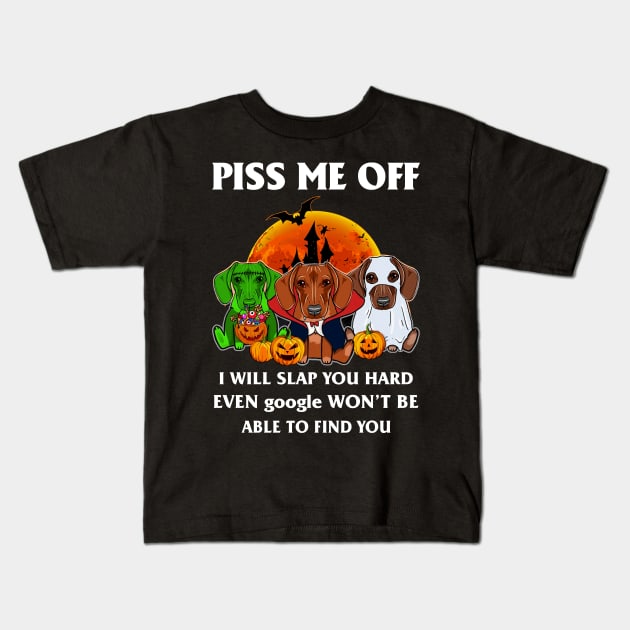 Halloween Dachshund Lover T-shirt Piss Me Off I Will Slap You So Hard Even Google Won't Be Able To Find You Gift Kids T-Shirt by kimmygoderteart